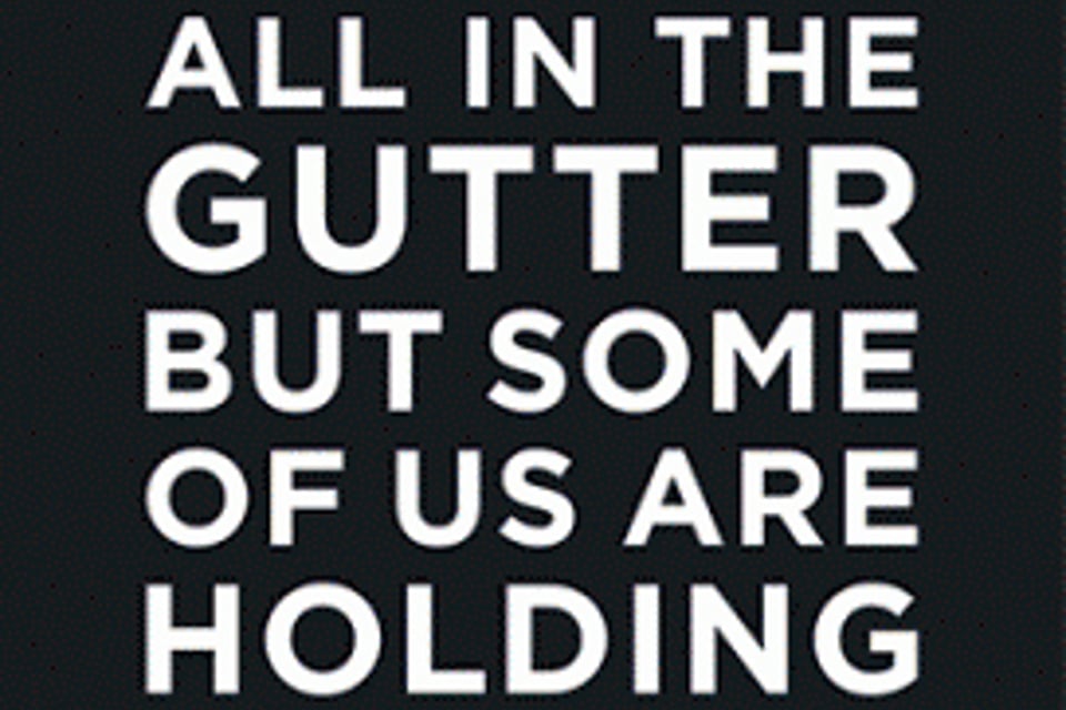We Are All In The Gutter...