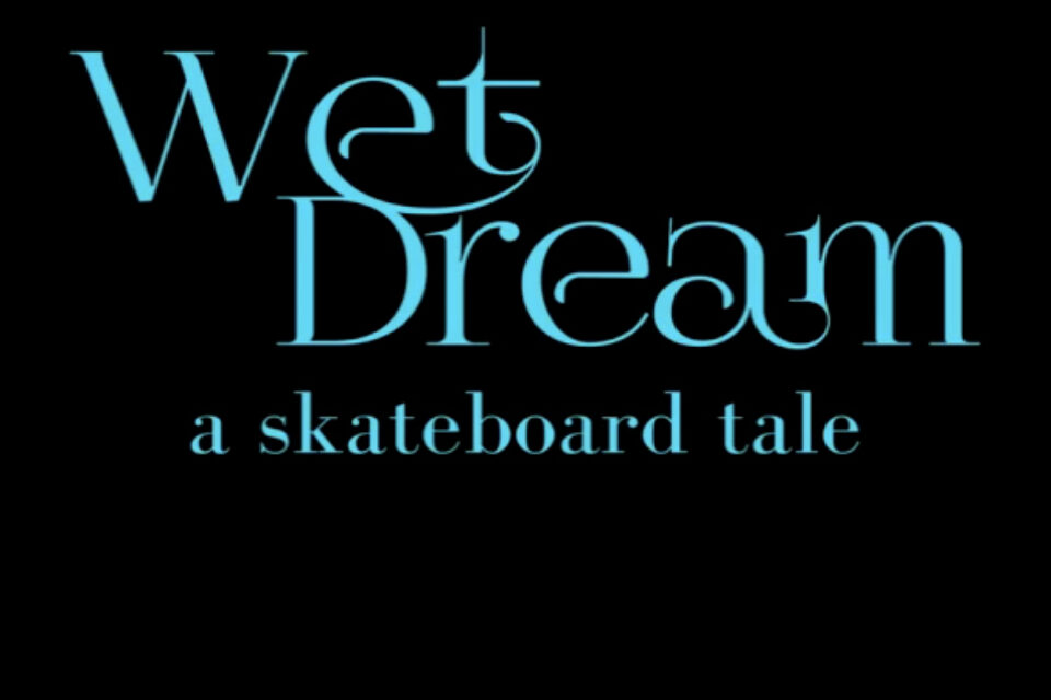 Wet Dream: A Skateboard Tale