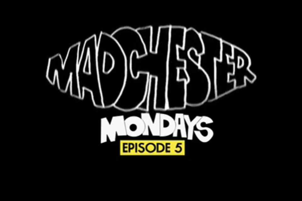 Madchester Mondays episode 05